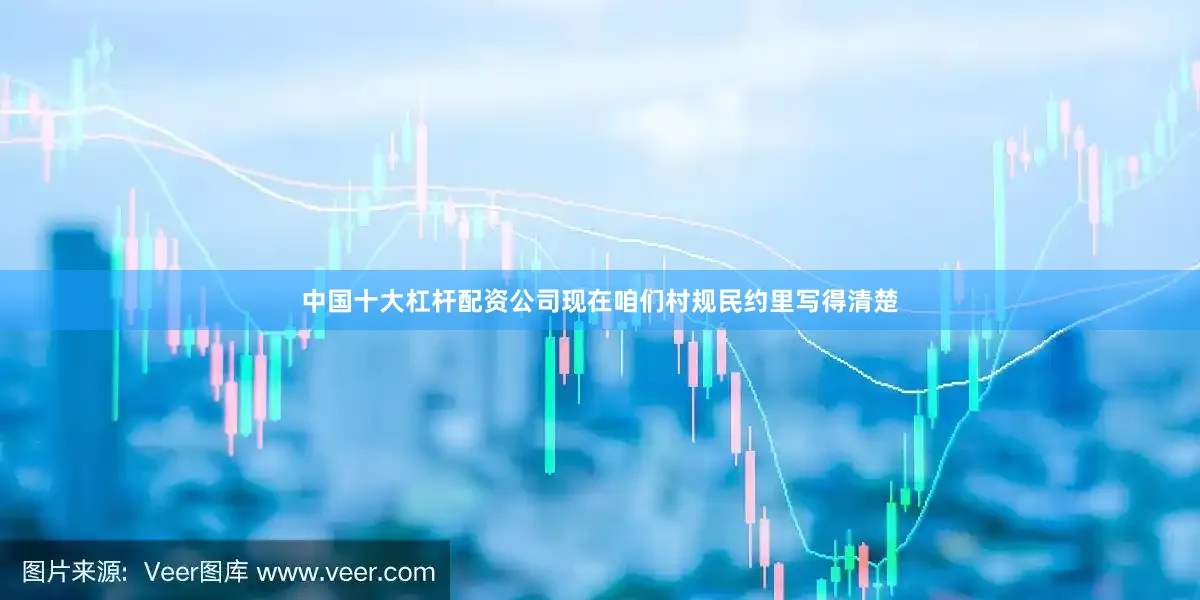 中国十大杠杆配资公司现在咱们村规民约里写得清楚