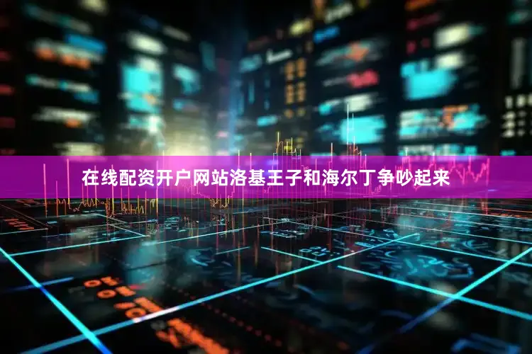 在线配资开户网站洛基王子和海尔丁争吵起来