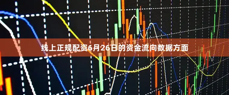 线上正规配资6月26日的资金流向数据方面