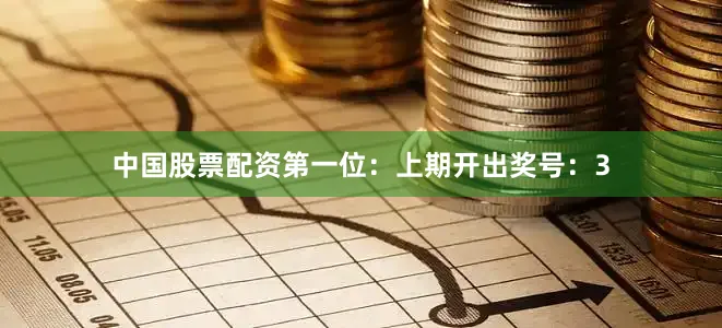 中国股票配资　　　　第一位：上期开出奖号：3
