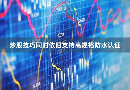 炒股技巧同时依旧支持高规格防水认证