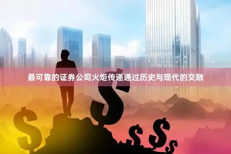 最可靠的证券公司火炬传递通过历史与现代的交融